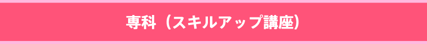 専科(スキルアップ講座)